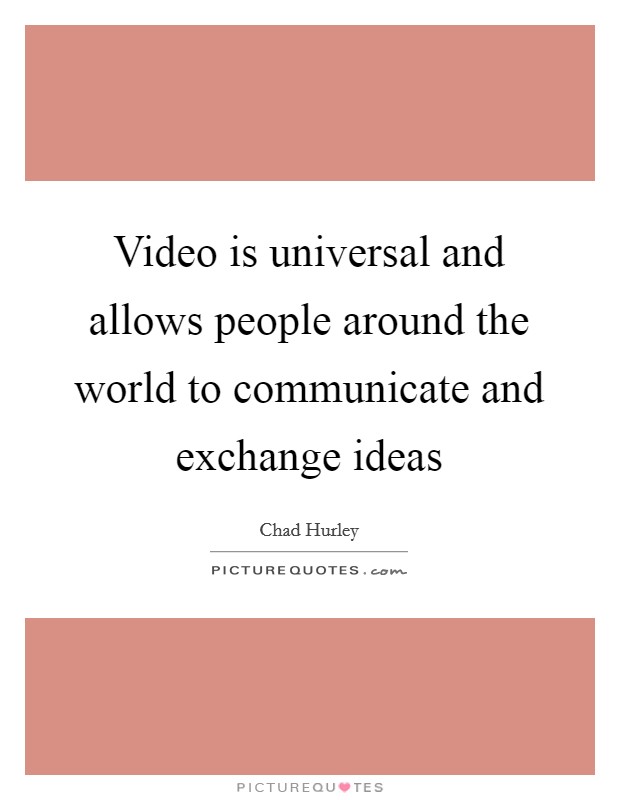 Video is universal and allows people around the world to communicate and exchange ideas Picture Quote #1