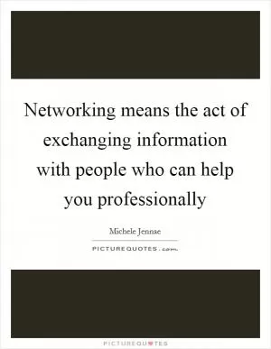 Networking means the act of exchanging information with people who can help you professionally Picture Quote #1