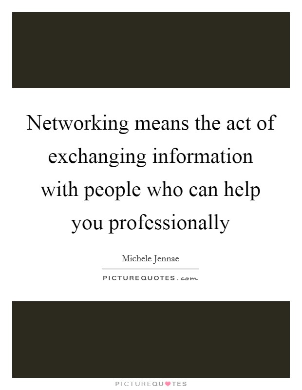 Networking means the act of exchanging information with people who can help you professionally Picture Quote #1
