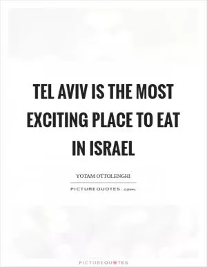 Tel Aviv is the most exciting place to eat in Israel Picture Quote #1
