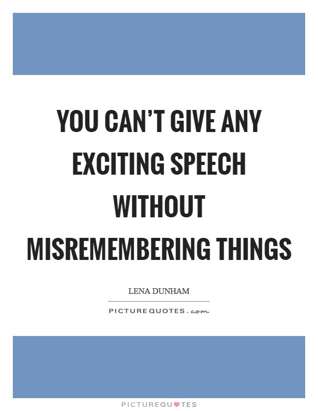 You can't give any exciting speech without misremembering things Picture Quote #1
