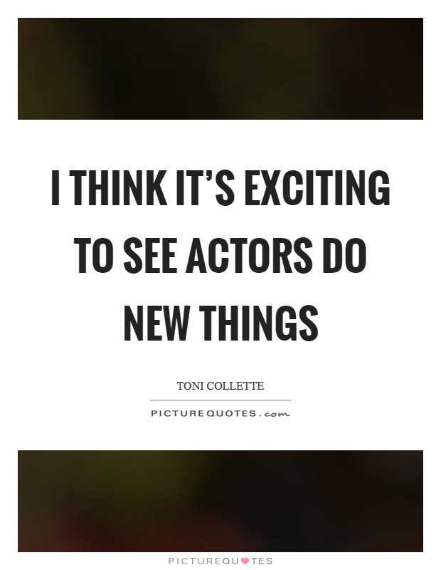 I think it's exciting to see actors do new things Picture Quote #1