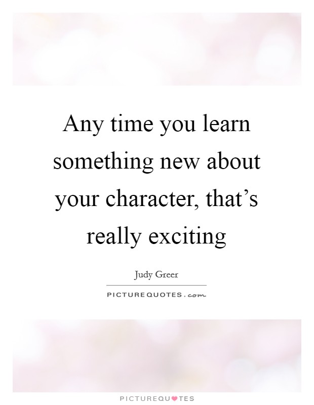 Any time you learn something new about your character, that's really exciting Picture Quote #1