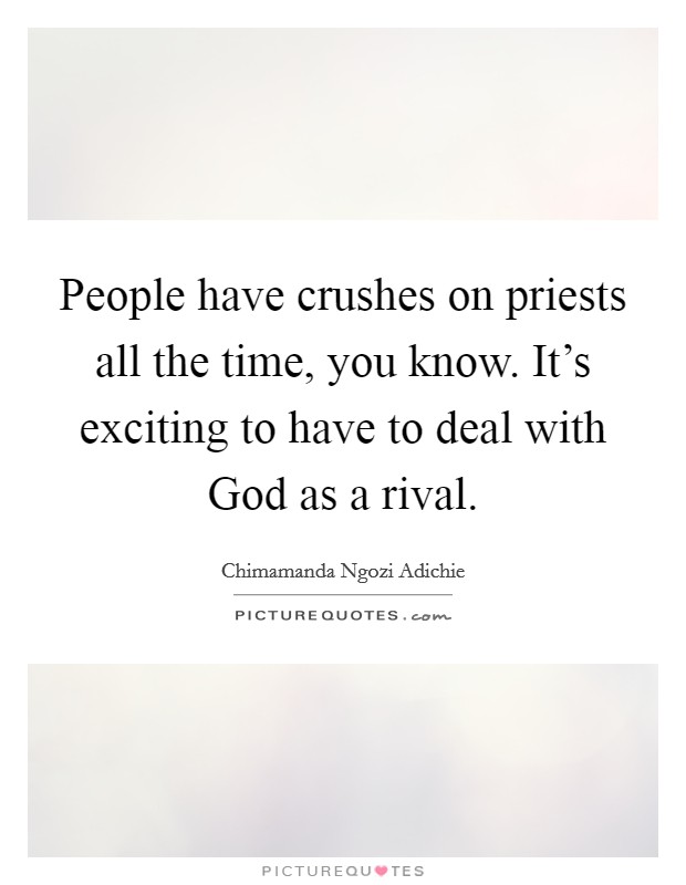 People have crushes on priests all the time, you know. It's exciting to have to deal with God as a rival. Picture Quote #1