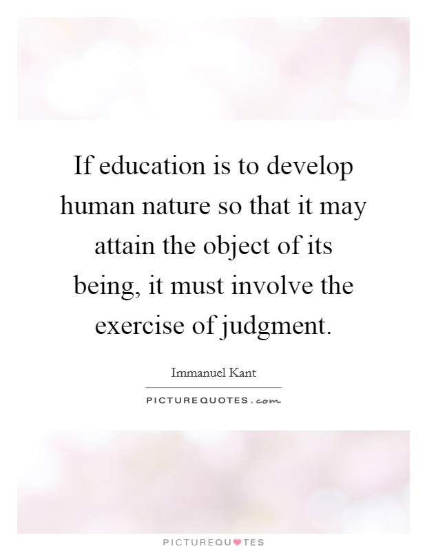 If education is to develop human nature so that it may attain the object of its being, it must involve the exercise of judgment. Picture Quote #1