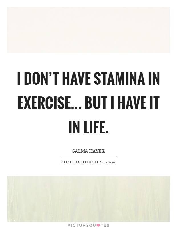 I don't have stamina in exercise... but I have it in life. Picture Quote #1