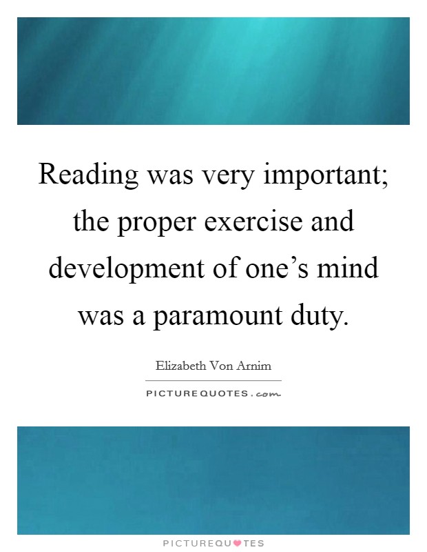 Reading was very important; the proper exercise and development of one's mind was a paramount duty. Picture Quote #1