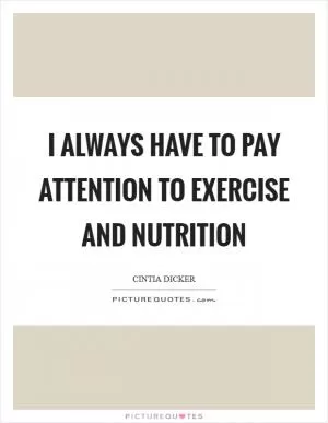 I always have to pay attention to exercise and nutrition Picture Quote #1