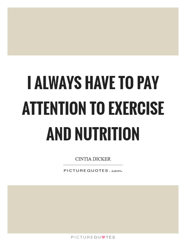 I always have to pay attention to exercise and nutrition Picture Quote #1