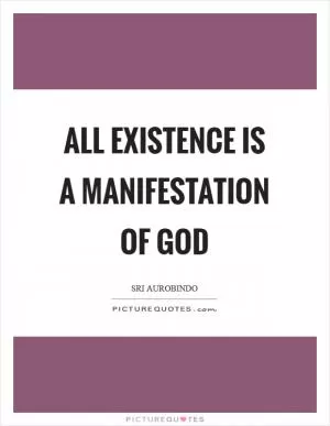All existence is a manifestation of God Picture Quote #1