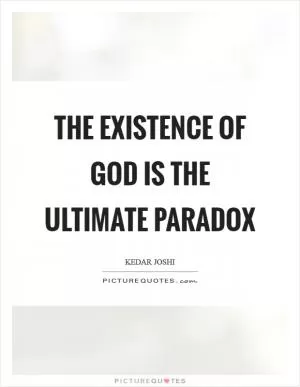 The existence of God is the ultimate paradox Picture Quote #1