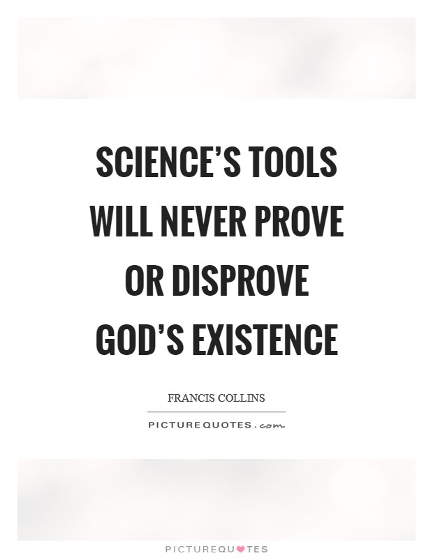 Science’s tools will never prove or disprove God’s existence Picture Quote #1