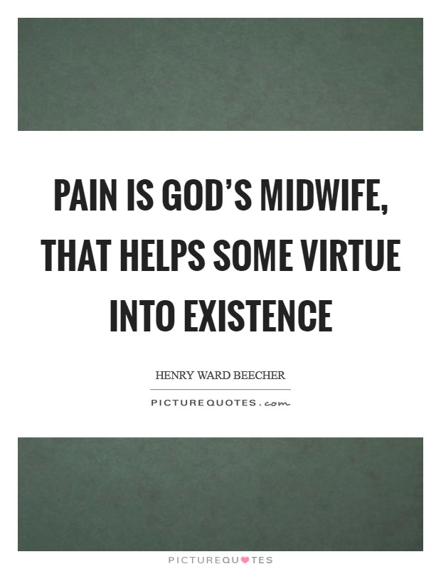 Pain is God's midwife, that helps some virtue into existence Picture Quote #1