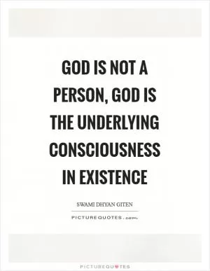 God is not a person, God is the underlying consciousness in Existence Picture Quote #1