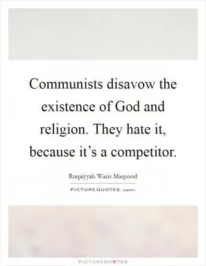 Communists disavow the existence of God and religion. They hate it, because it’s a competitor Picture Quote #1