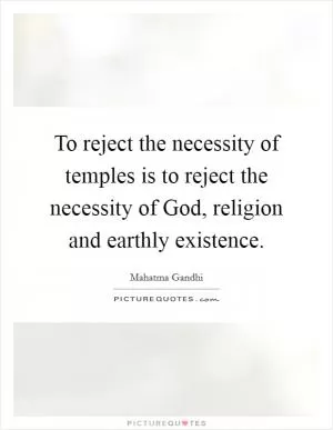 To reject the necessity of temples is to reject the necessity of God, religion and earthly existence Picture Quote #1