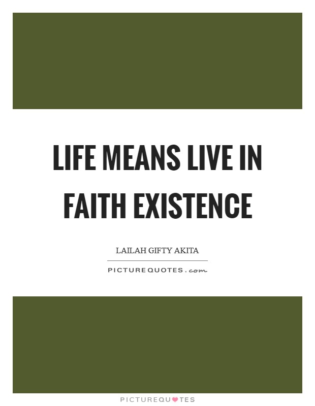 Life means Live in faith existence Picture Quote #1