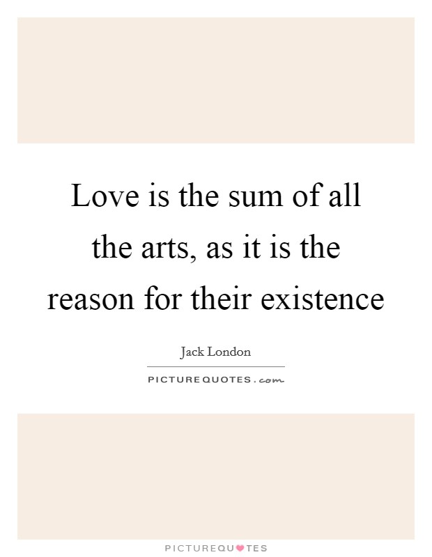Love is the sum of all the arts, as it is the reason for their existence Picture Quote #1