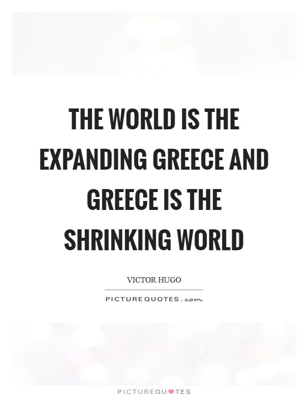 The world is the expanding Greece and Greece is the shrinking world Picture Quote #1