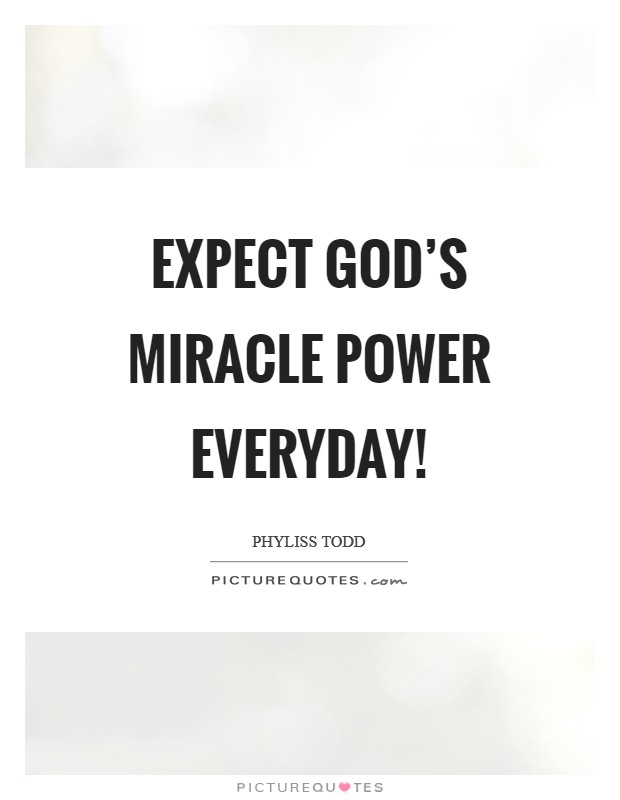 Expect God's miracle power everyday! Picture Quote #1