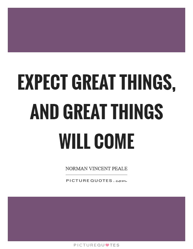 Expect great things, and great things will come Picture Quote #1
