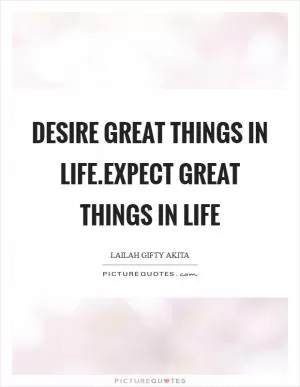 Desire great things in life.Expect great things in life Picture Quote #1