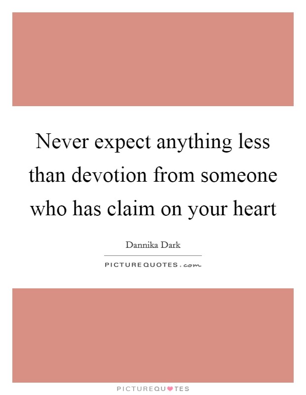 Never expect anything less than devotion from someone who has claim on your heart Picture Quote #1