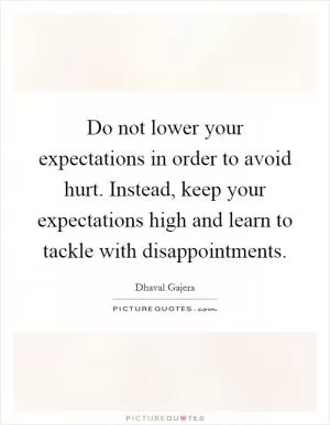 Do not lower your expectations in order to avoid hurt. Instead, keep your expectations high and learn to tackle with disappointments Picture Quote #1