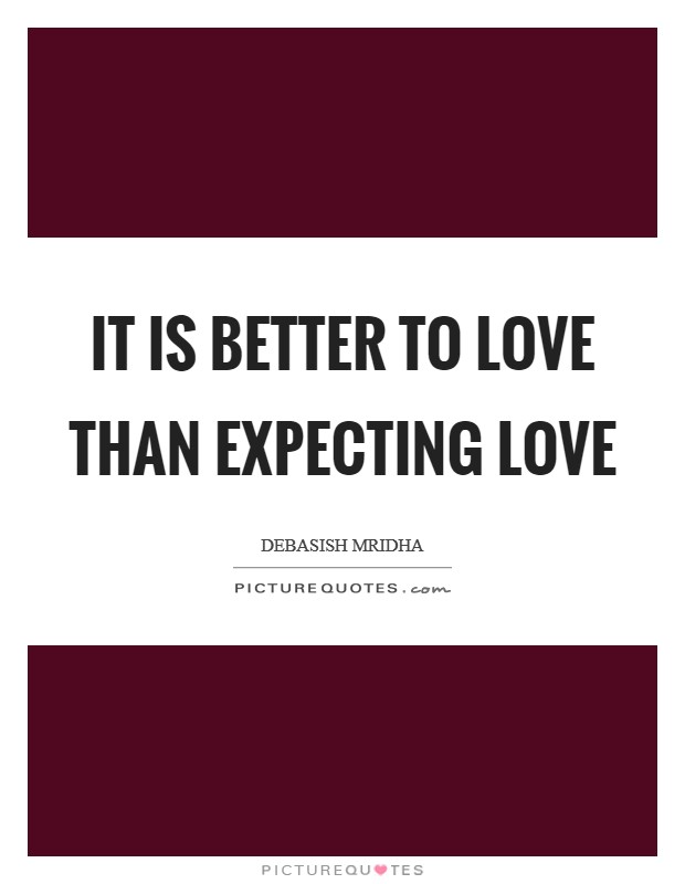 It is better to love than expecting love Picture Quote #1