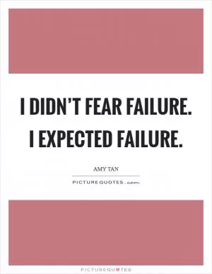 I didn’t fear failure. I expected failure Picture Quote #1