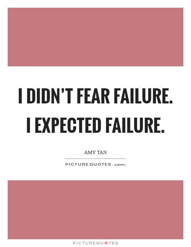 I didn't fear failure. I expected failure. Picture Quote #1