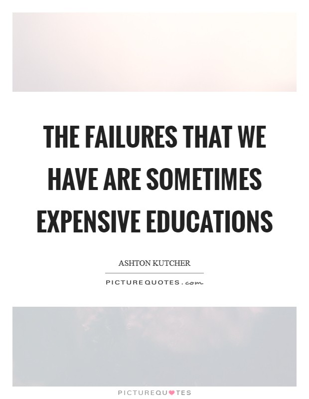 The failures that we have are sometimes expensive educations Picture Quote #1