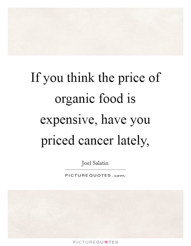 If you think the price of organic food is expensive, have you priced cancer lately, Picture Quote #1
