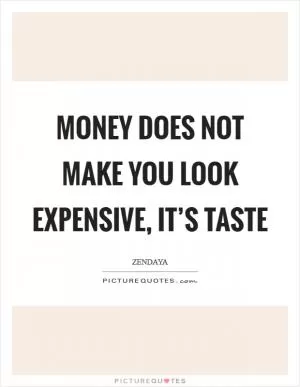 Money does not make you look expensive, it’s taste Picture Quote #1