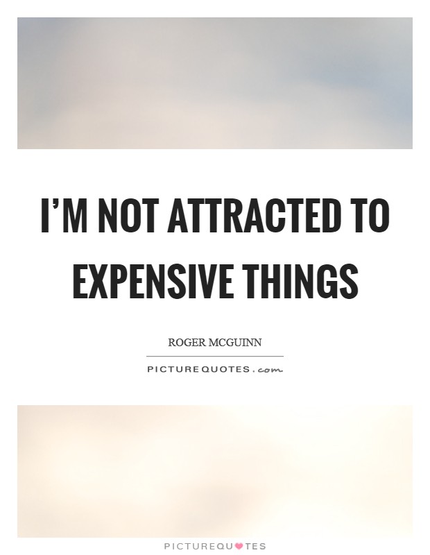 I'm not attracted to expensive things Picture Quote #1
