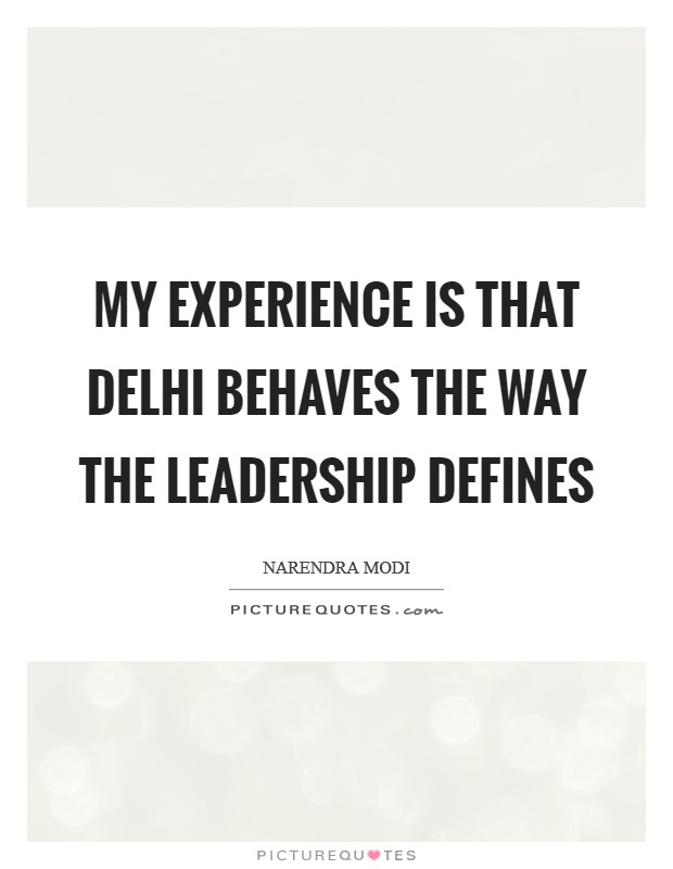 My experience is that Delhi behaves the way the leadership defines Picture Quote #1