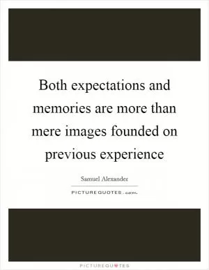 Both expectations and memories are more than mere images founded on previous experience Picture Quote #1