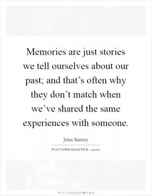 Memories are just stories we tell ourselves about our past; and that’s often why they don’t match when we’ve shared the same experiences with someone Picture Quote #1