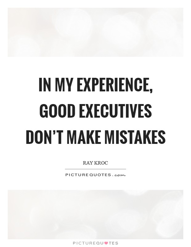 In my experience, good executives don't make mistakes Picture Quote #1