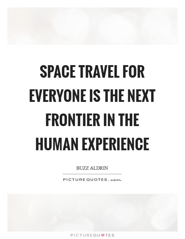 Space travel for everyone is the next frontier in the human experience Picture Quote #1