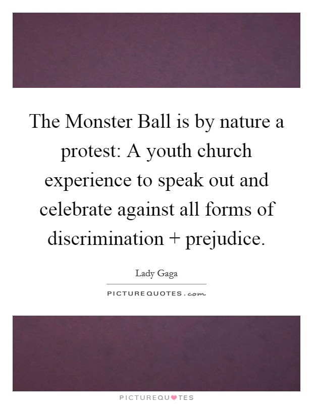 The Monster Ball is by nature a protest: A youth church experience to speak out and celebrate against all forms of discrimination   prejudice. Picture Quote #1