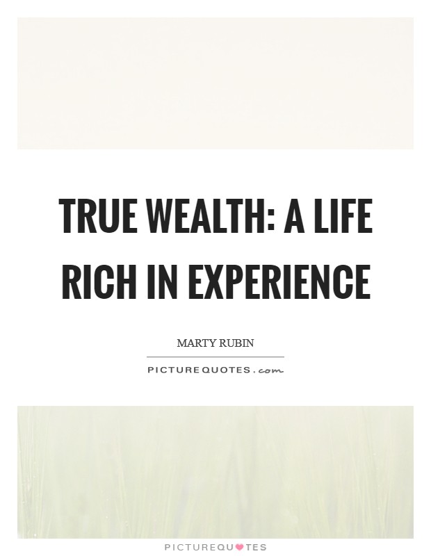 True wealth: a life rich in experience Picture Quote #1