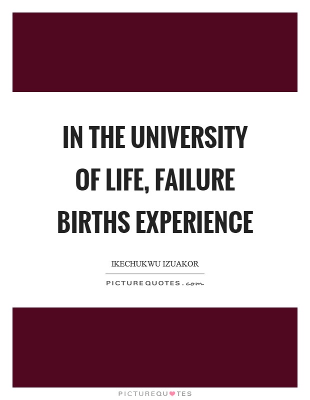 In the university of life, failure births experience Picture Quote #1
