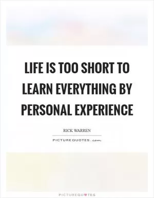 Life is too short to learn everything by personal experience Picture Quote #1