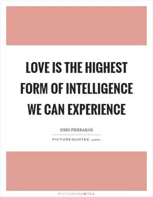 Love is the highest form of intelligence we can experience Picture Quote #1