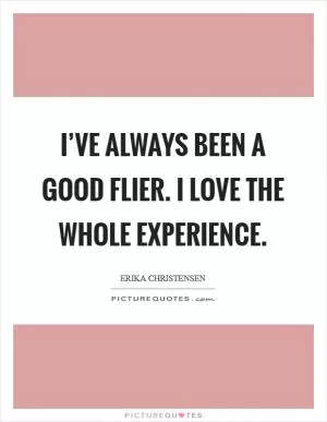 I’ve always been a good flier. I love the whole experience Picture Quote #1