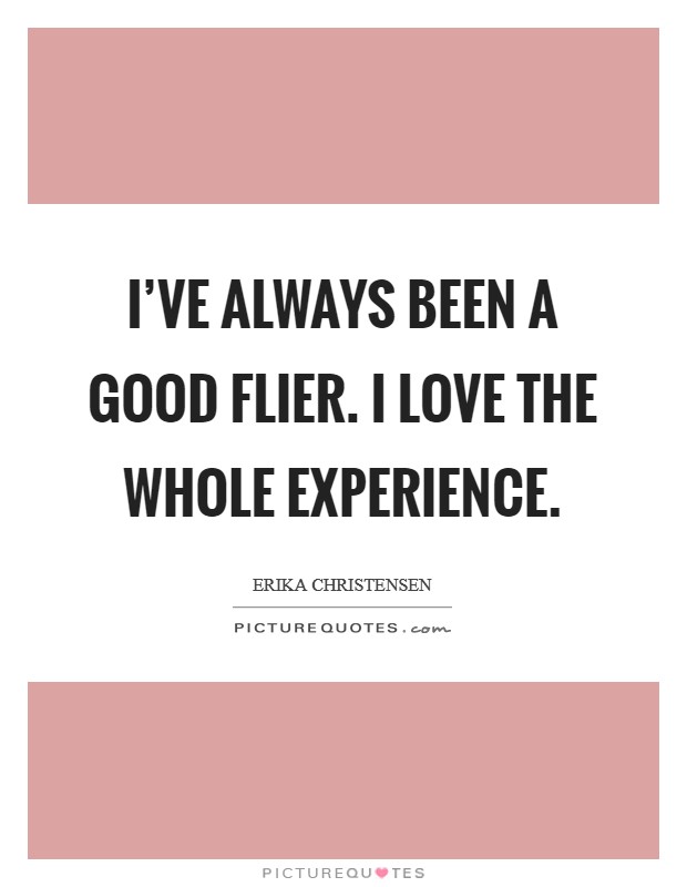 I've always been a good flier. I love the whole experience. Picture Quote #1