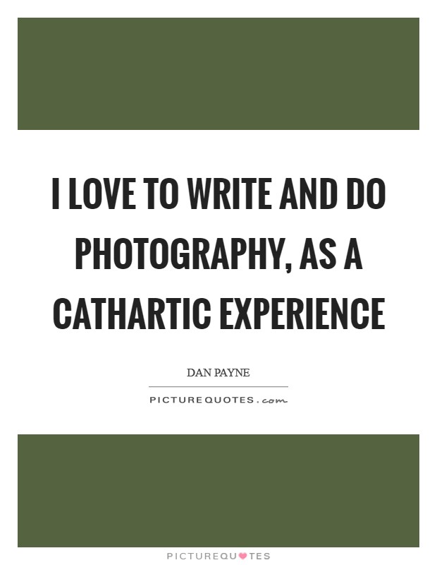 I love to write and do photography, as a cathartic experience Picture Quote #1