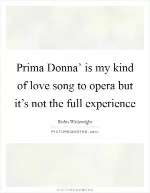 Prima Donna’ is my kind of love song to opera but it’s not the full experience Picture Quote #1