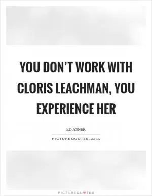 You don’t work with Cloris Leachman, you experience her Picture Quote #1